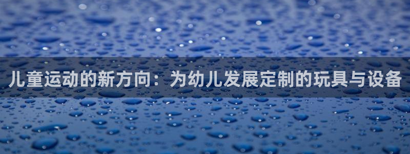 风速体育官网下载平台注册流程视频:儿童运动的新方向:为幼儿发